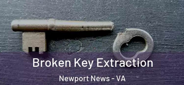  Broken Key Extraction Newport News - VA